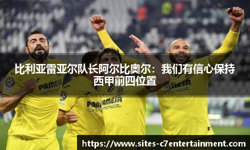 比利亚雷亚尔队长阿尔比奥尔：我们有信心保持西甲前四位置