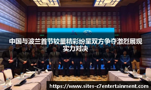 中国与波兰首节较量精彩纷呈双方争夺激烈展现实力对决