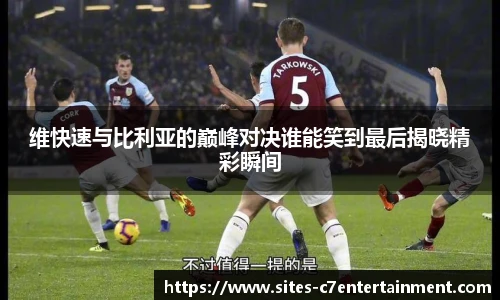 维快速与比利亚的巅峰对决谁能笑到最后揭晓精彩瞬间