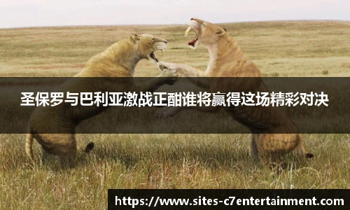 圣保罗与巴利亚激战正酣谁将赢得这场精彩对决