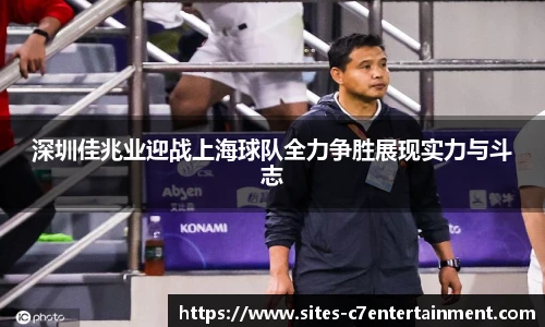 深圳佳兆业迎战上海球队全力争胜展现实力与斗志