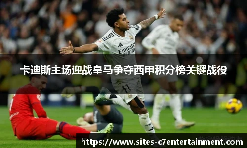 卡迪斯主场迎战皇马争夺西甲积分榜关键战役