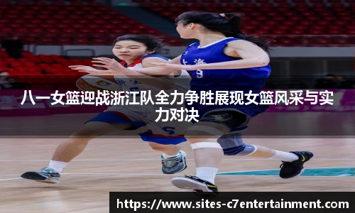 八一女篮迎战浙江队全力争胜展现女篮风采与实力对决