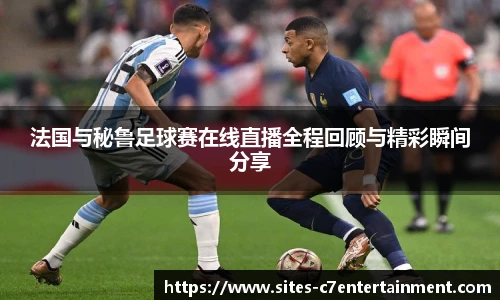 法国与秘鲁足球赛在线直播全程回顾与精彩瞬间分享